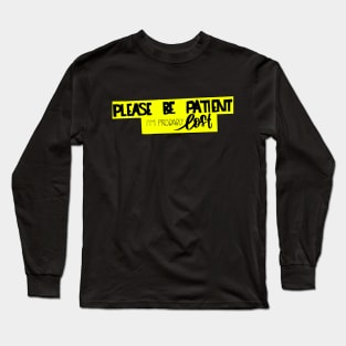 Please Be Patient Long Sleeve T-Shirt